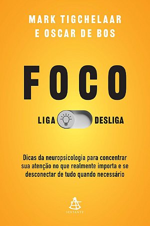 Foco: Liga/desliga: Dicas da neuropsicologia para concentrar sua atenção no que realmente importa e se desconectar de tudo quando necessário