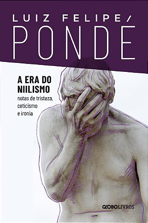 A era do niilismo: Notas de tristeza, ceticismo e ironia