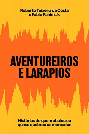 Aventureiros e larápios: Histórias de quem abalou ou quase quebrou os mercados
