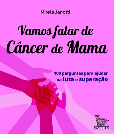 Vamos falar de câncer de mama: 100 perguntas para ajudar na luta e superação
