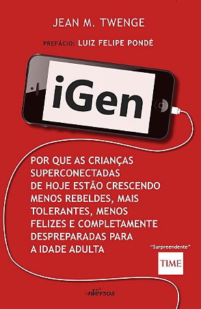 iGen: Por que as crianças de hoje estão crescendo menos rebeldes, mais tolerantes, menos felizes e completamente despreparadas para vida adulta