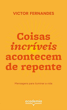 Coisas incríveis acontecem de repente: Mensagens para iluminar a vida