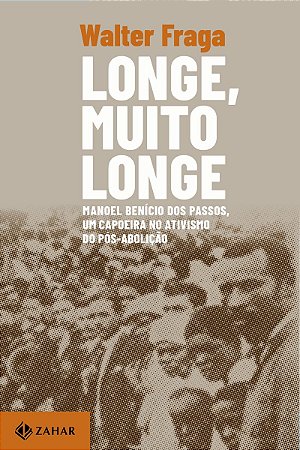 Longe, muito longe: Manoel Benício dos Passos, um capoeira no ativismo do pós-abolição