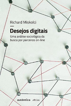 Desejos digitais Uma análise sociológica da busca por parceiros on-line