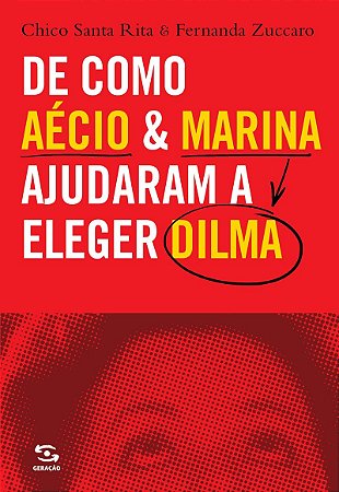 De Como Aécio & Marina Ajudaram a Eleger Dilma