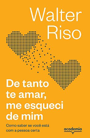 De tanto te amar, me esqueci de mim: Como saber se você está com a pessoa certa (Biblioteca Walter Riso)