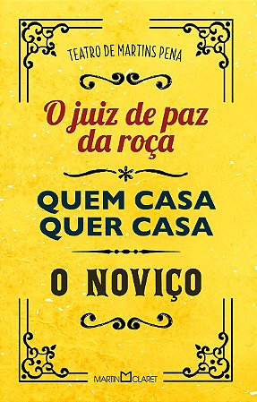 Teatro de Martins Pena: O juiz de paz da roça / Quem casa quer casa / O noviço