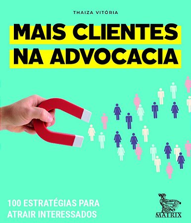 Mais clientes na advocacia: 100 estratégias para atrair interessados
