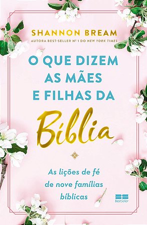 O que dizem as mães e filhas da Bíblia: As lições de fé de nove famílias bíblicas