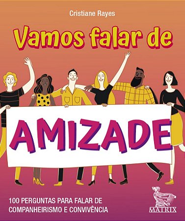 Vamos falar de amizade: 100 perguntas para falar de companheirismo e convivência