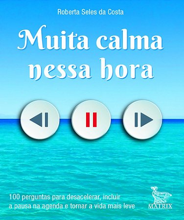 Muita calma nessa hora: 100 perguntas para desacelerar, incluir a pausa na agenda e tornar a vida mais leve