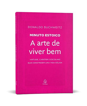 A arte de viver bem - Coleção Minuto Estoico: Virtude, caráter e escolhas que constroem uma vida sólida