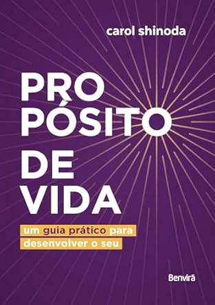 Propósito de vida: Um guia prático para desenvolver o seu