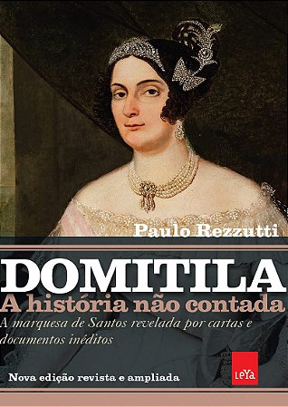 Domitila: A história não contada: A marquesa de Santos revelada por cartas e documentos inéditos