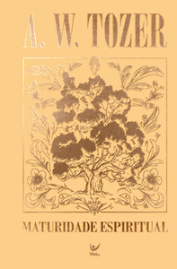 Coleção Tozer - Maturidade Espiritual: O custo da plenitude