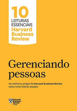 Gerenciando pessoas (10 leituras essenciais - HBR): Os melhores artigos da Harvard Business Review sobre como liderar equipes