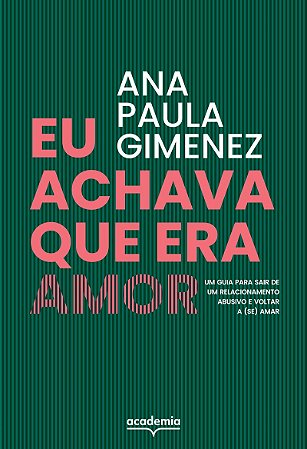 Eu achava que era amor: Um guia para sair de um relacionamento abusivo e voltar a (se) amar