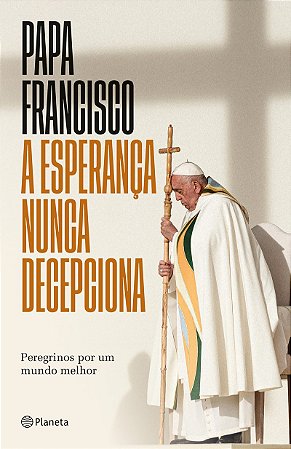 A esperança nunca decepciona - Livro inédito: Peregrinos por um mundo melhor