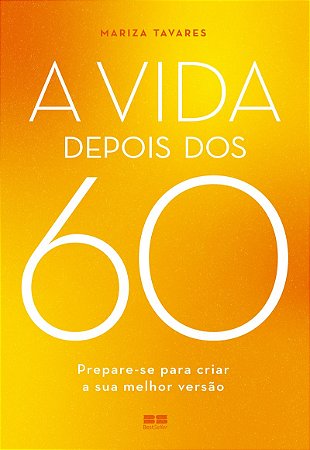 A vida depois dos 60: Prepare-se para criar a sua melhor versão
