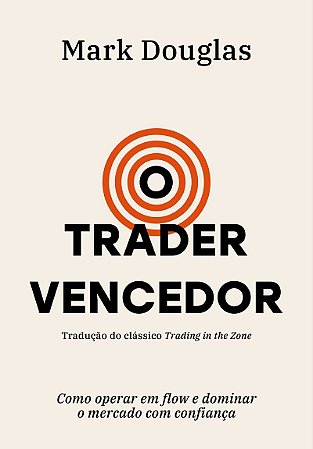 O trader vencedor: Como operar em flow e dominar o mercado com confiança