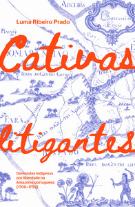 Cativas litigantes: demandas indígenas por liberdade na Amazônia portuguesa (1706-1759)