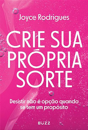 Crie sua própria sorte: desistir não é opção quando se tem um propósito