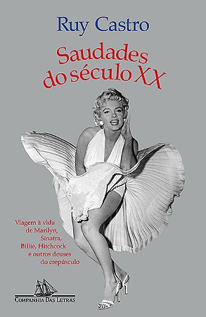 Saudades do século XX (Nova edição): Viagem à vida de Marilyn, Sinatra, Billie, Hitchcock e outros deuses do crepúsculo