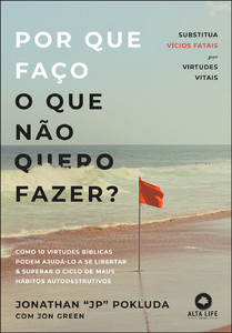 Por que faço o que não quero fazer?: substitua vícios fatais por virtudes vitais