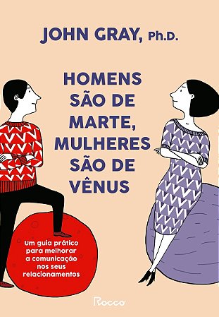 Homens são de Marte, mulheres são de Vênus: Um guia prático para melhorar a comunicação e conseguir o que você quer nos seus relacionamentos