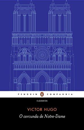 O corcunda de Notre-Dame - Tradução de Eduardo Brandão e prefácio de John Sturrock
