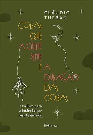 Coisas que a gente sente e a duração das coisas: Um livro para a infância que resiste em nós