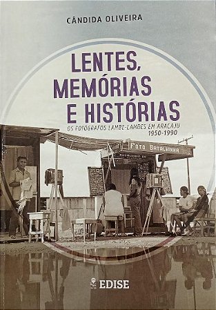 LENTES, MEMÓRIAS E HISTÓRIAS: OS FOTÓGRAFOS LAMBE-LAMBES EM ARACAJU 1950-1990