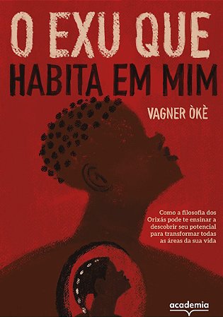 O Exu que habita em mim: Como a filosofia dos Orixás pode te ensinar a descobrir seu potencial para transformar todas as áreas da sua vida