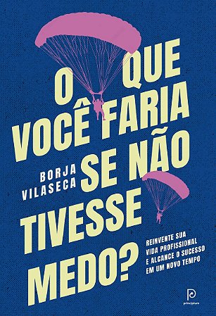 O que você faria se não tivesse medo?: Reinvente sua vida profissional e alcance o sucesso em um novo tempo