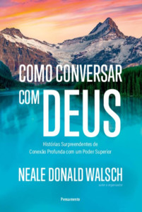 Como conversar com Deus: histórias surpreendentes de conexão profunda com um poder superior