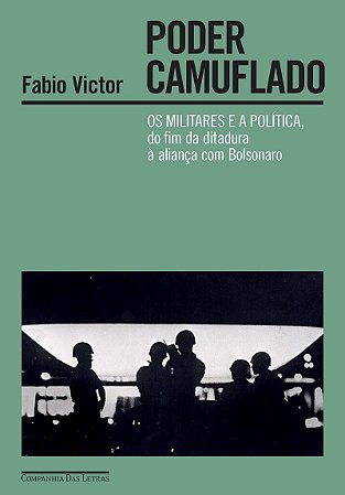 Poder camuflado: Os militares e a política, do fim da ditadura à aliança com Bolsonaro - Vencedor Jabuti 2023