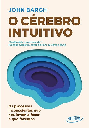 O cérebro intuitivo: Os processos inconscientes que nos levam a fazer o que fazemos