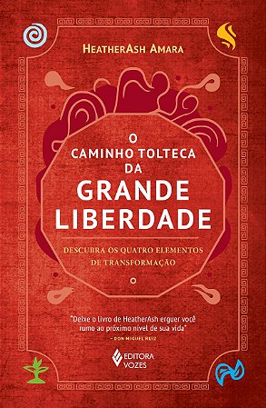 O caminho tolteca da grande liberdade: Descubra os quatro elementos de transformação