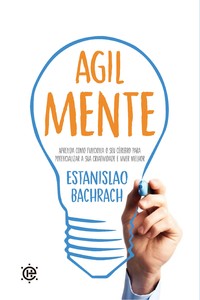 Agilmente: aprenda como funciona o seu cérebro para potencializar a sua criatividade e viver melhor