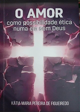 O AMOR COMO POSSIBILIDADE ETICA NUMA ERA SEM DEUS