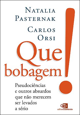 Que bobagem!: pseudociências e outros absurdos que não merecem ser levados a sério