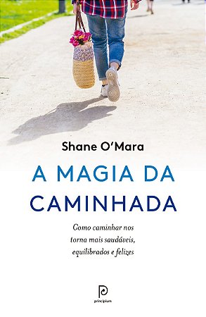 A magia da caminhada: Como caminhar nos torna mais saudáveis, equilibrados e felizes