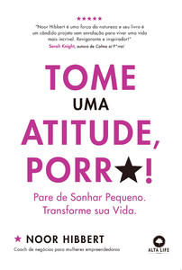 Tome uma atitude, porr*!: pare de sonhar pequeno. Transforme sua vida.