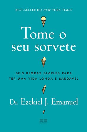 Tome o seu sorvete: Seis regras simples para ter uma vida longa e saudável