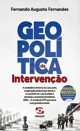 Geopolítica da intervenção - 2ª edição revista e atualizada: A verdadeira história da Lava Jato, a operação policial que levou o ex-presidente Lula à prisão e destruiu a economia brasileira. 2021 - A virada do STF que torna Lula presidenciável.