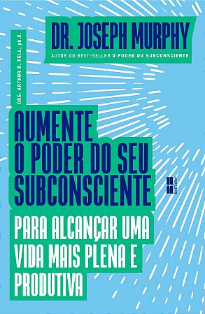 Aumente o poder do seu subconsciente para alcançar uma vida mais plena e produtiva