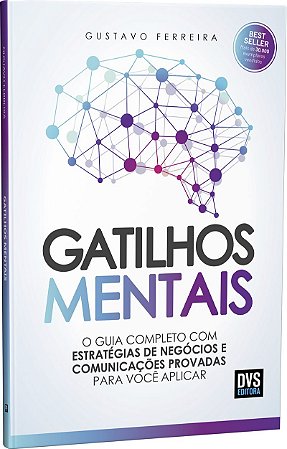 Gatilhos Mentais O Guia Completo com Estratégias de Negócios e Comunicações Provadas Para Você Aplicar