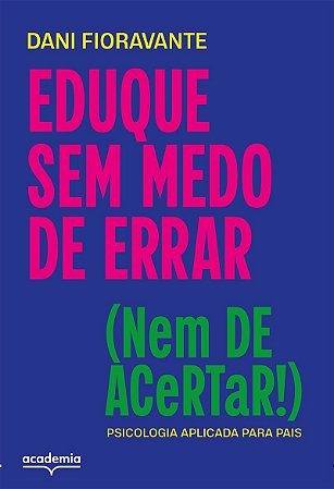Eduque sem medo de errar (nem de acertar!): psicologia aplicada para pais