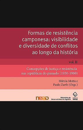 Formas de resistência camponesa: visibilidade e diversidade de conflitos ao longo da história - Vol. II: Concepções de justiça e resistência nas repúblicas do passado (1930-1960)