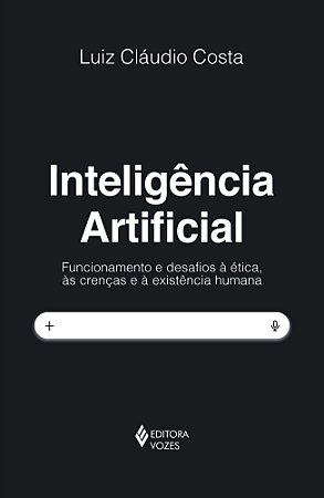 Inteligência artificial: Funcionamento e desafios à ética, às crenças e à existência humana